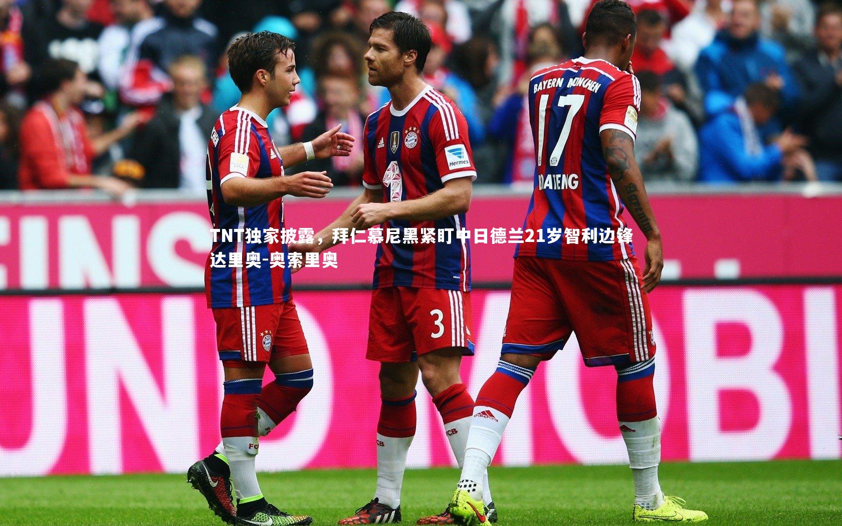TNT独家披露，拜仁慕尼黑紧盯中日德兰21岁智利边锋达里奥-奥索里奥