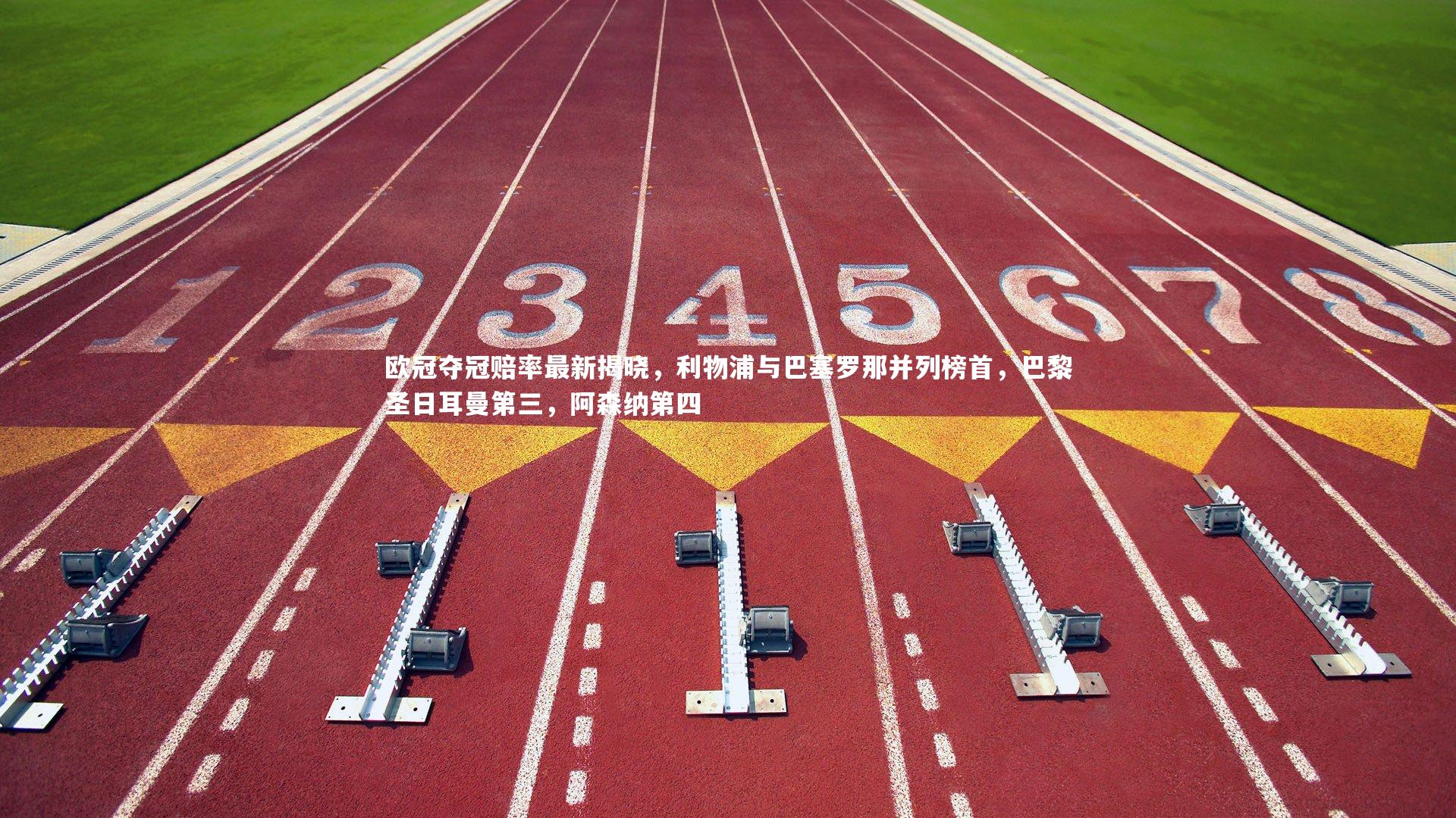 欧冠夺冠赔率最新揭晓，利物浦与巴塞罗那并列榜首，巴黎圣日耳曼第三，阿森纳第四