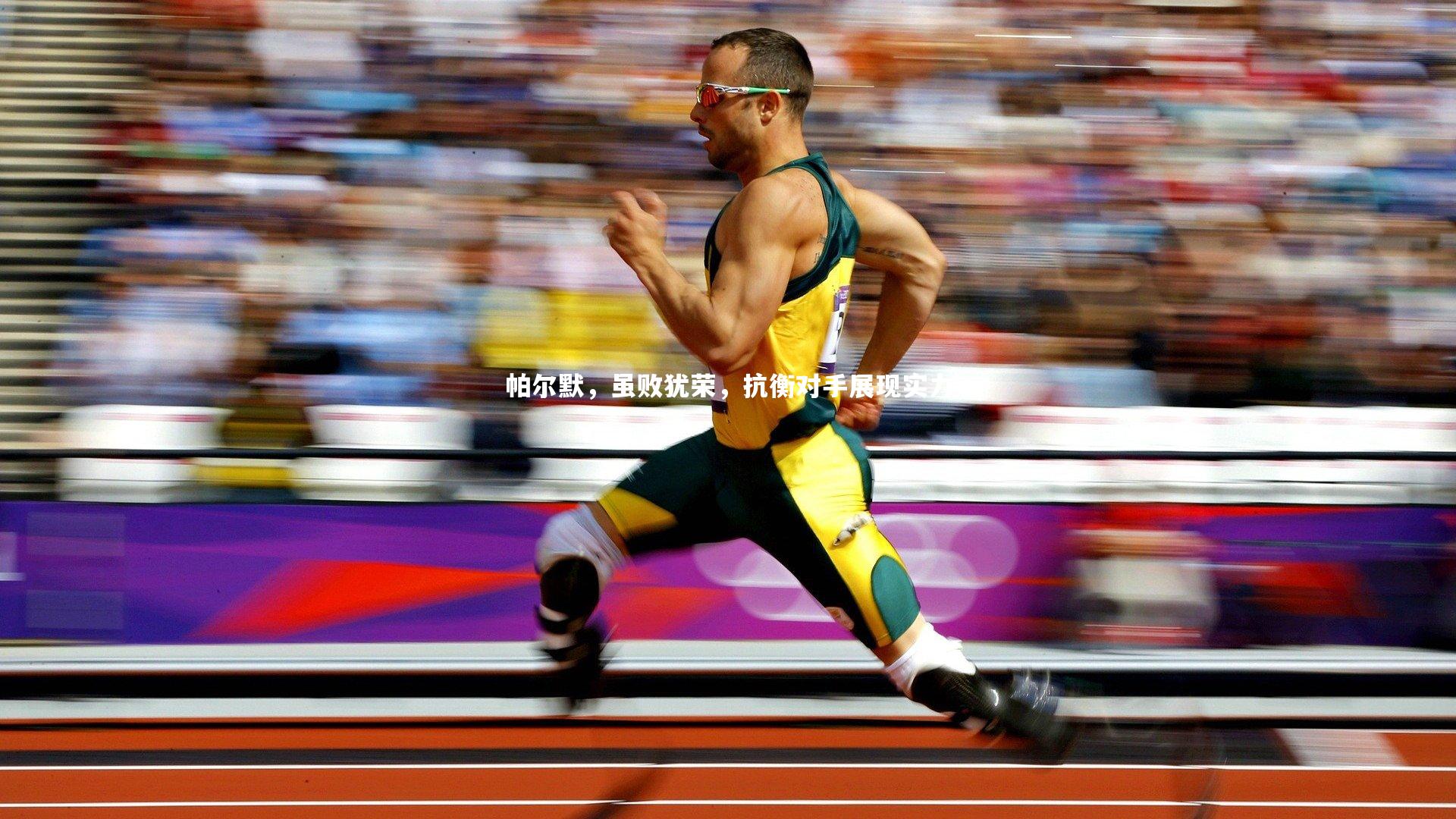 帕尔默,虽败犹荣,抗衡对手展现实力