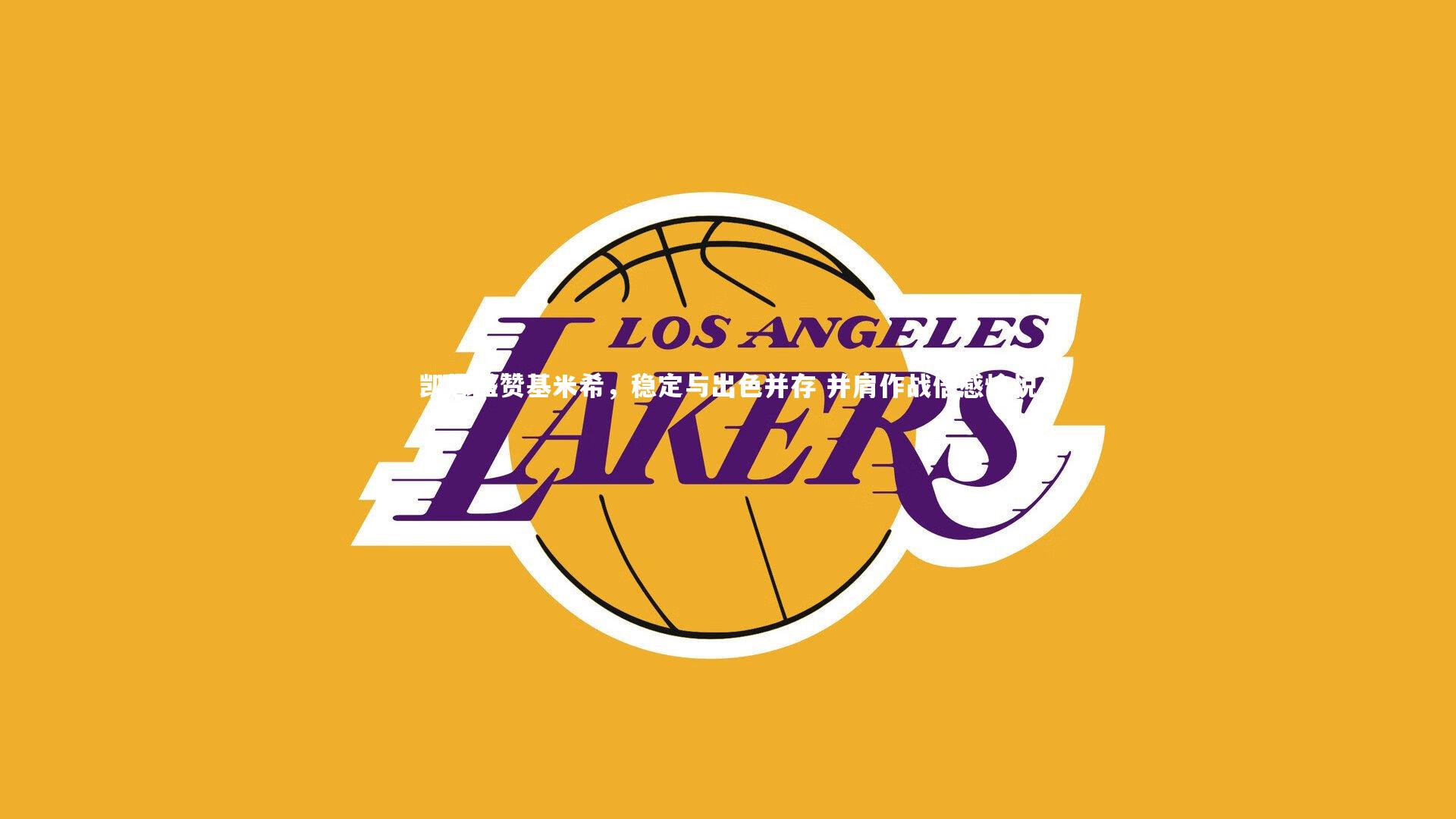 凯恩盛赞基米希，稳定与出色并存 并肩作战倍感愉悦