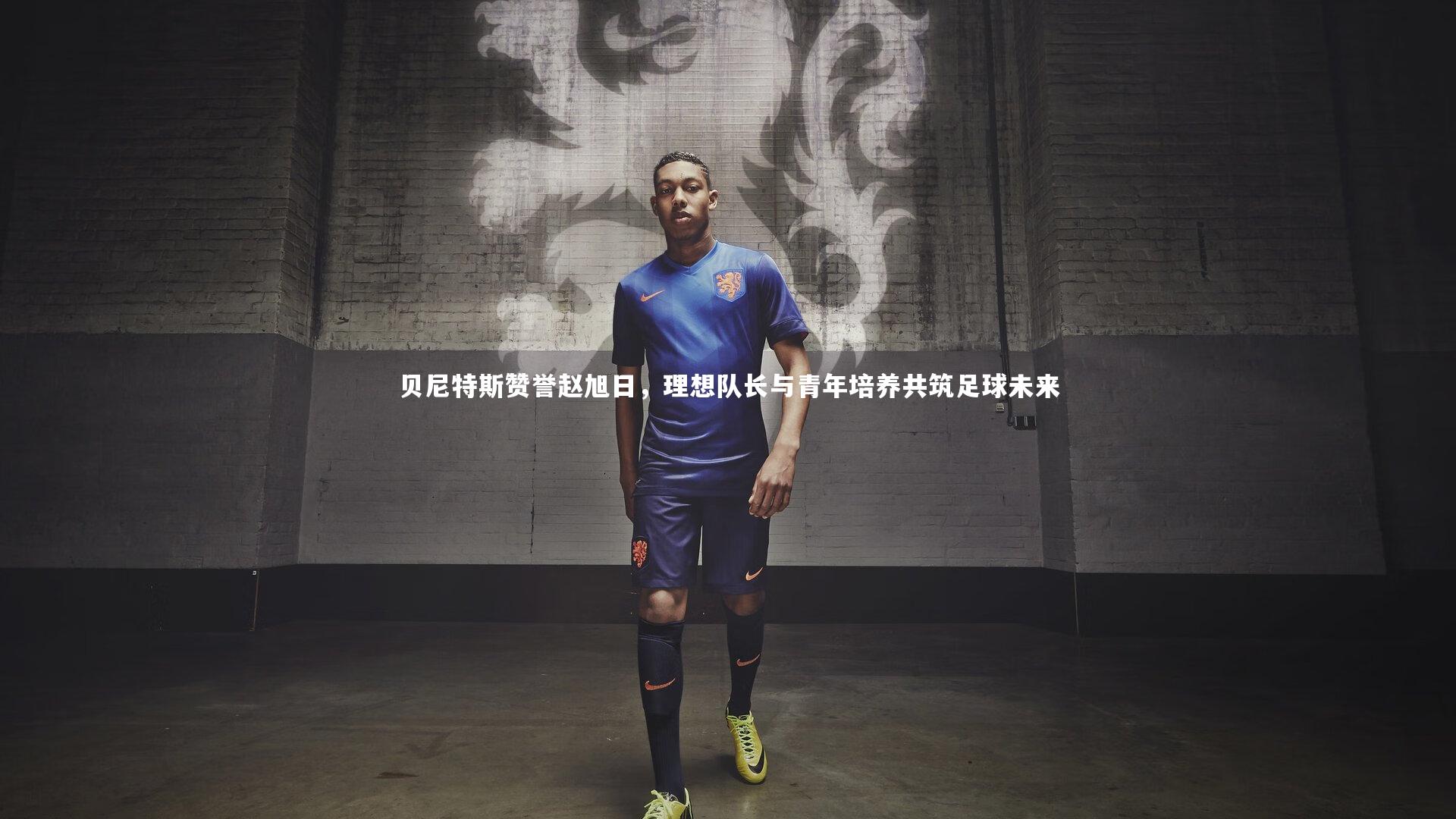 贝尼特斯赞誉赵旭日,理想队长与青年培养共筑足球未来